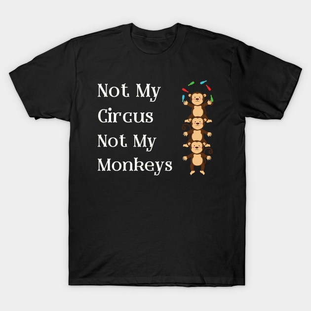 Not My Circus Not My Monkeys T-Shirt - Comical Circus Monkeys Design, Funny, Sarcastic Shirt, Great Gift Idea T-Shirt by TeeGeek Boutique